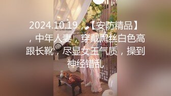 2024.10.19，【安防精品】，中年人妻，穿戴黑丝白色高跟长靴，尽显女王气质，操到神经错乱