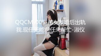 QQCM-005-前女友婚后出轨我.现任无能前任来帮忙-淑仪