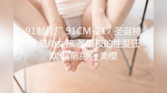 91制片厂 91CM-217 圣诞特辑 鹿角女孩 圣诞夜的性爱狂欢 超萌甜心 美樱