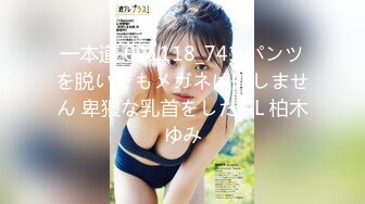 一本道 091118_741 パンツを脱いでもメガネは外しません 卑猥な乳首をしたOL 柏木ゆみ