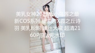 美乳女神2018版小鸟酱之最新COS系列 星奈奈X霞之丘诗羽 美乳粉鲍 黑丝大屌 超清2160P原版无水印