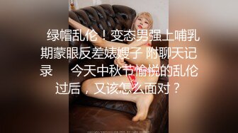 ✿绿帽乱伦！变态男强上哺乳期蒙眼反差婊嫂子 附聊天记录❤️今天中秋节愉悦的乱伦过后，又该怎么面对？