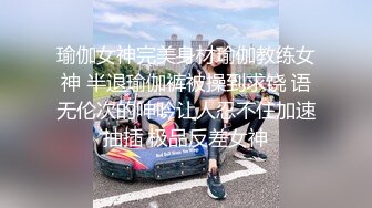 瑜伽女神完美身材瑜伽教练女神 半退瑜伽裤被操到求饶 语无伦次的呻吟让人忍不住加速抽插 极品反差女神