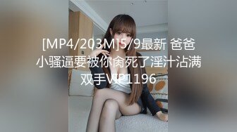 [MP4/203M]5/9最新 爸爸小骚逼要被你肏死了淫汁沾满双手VIP1196