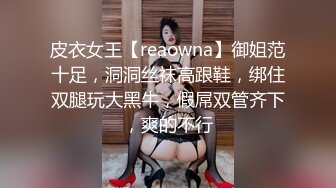 皮衣女王【reaowna】御姐范十足，洞洞丝袜高跟鞋，绑住双腿玩大黑牛，假屌双管齐下，爽的不行