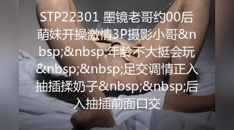 STP22301 墨镜老哥约00后萌妹开操激情3P摄影小哥&nbsp;&nbsp;年龄不大挺会玩&nbsp;&nbsp;足交调情正入抽插揉奶子&nbsp;&nbsp;后入抽插前面口交