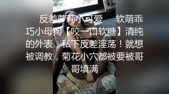 ㊙️反差萝莉小可爱㊙️软萌乖巧小母狗【咬一口软糖】清纯的外表，私下反差淫荡！就想被调教，菊花小穴都被要被哥哥填满