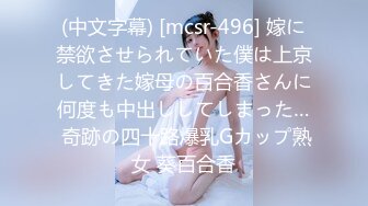 (中文字幕) [mcsr-496] 嫁に禁欲させられていた僕は上京してきた嫁母の百合香さんに何度も中出ししてしまった… 奇跡の四十路爆乳Gカップ熟女 葵百合香