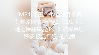 [MP4]【国产AV首发性视界】性爱剧情新作XSJTC01《工地男操翻缺爱少妇》被爆操射好多 极品御姐-仙儿媛