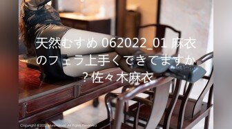 天然むすめ 062022_01 麻衣のフェラ上手くできてますか？佐々木麻衣