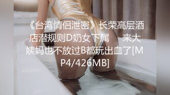 《台湾情侣泄密》长荣高层酒店潜规则D奶女下属❤️来大姨妈也不放过B都玩出血了[MP4/426MB]