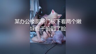 某办公楼厕所门板下看两个嫩妹终于拍到了脸