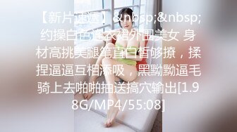 【新片速遞】&nbsp;&nbsp;约操白色连衣裙外围美女 身材高挑美腿笔直白皙够撩，揉捏逼逼互相添吸，黑黝黝逼毛骑上去啪啪抽送搞穴输出[1.98G/MP4/55:08]