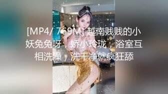 [MP4/ 769M] 越南贱贱的小妖兔兔呀，娇小玲珑，浴室互相洗澡，洗干净就疯狂舔