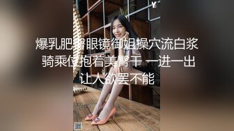 爆乳肥臀眼镜御姐操穴流白浆 骑乘位抱着美臀干 一进一出让人欲罢不能