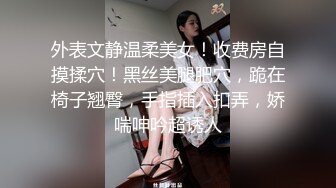 外表文静温柔美女！收费房自摸揉穴！黑丝美腿肥穴，跪在椅子翘臀，手指插入扣弄，娇喘呻吟超诱人