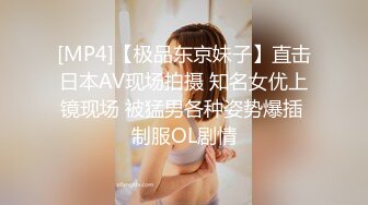 [MP4]【极品东京妹子】直击日本AV现场拍摄 知名女优上镜现场 被猛男各种姿势爆插 制服OL剧情