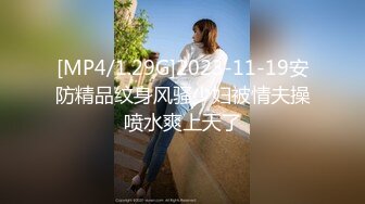 [MP4/1.29G]2023-11-19安防精品纹身风骚少妇被情夫操喷水爽上天了