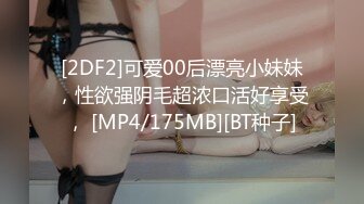 [2DF2]可爱00后漂亮小妹妹，性欲强阴毛超浓口活好享受， [MP4/175MB][BT种子]