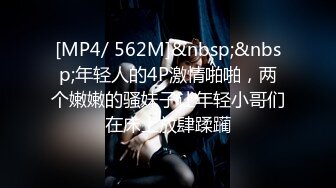 [MP4/ 562M]&nbsp;&nbsp;年轻人的4P激情啪啪，两个嫩嫩的骚妹子让年轻小哥们在床上放肆蹂躏