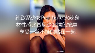 纯欲系少女Peachpie 火辣身材性感比基尼少女情色按摩 享受一丝不挂的贴在一起