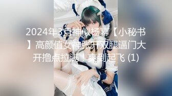 2024年3月神似杨幂【小秘书】高颜值女神张开双腿逼门大开撸点拉满！爽到起飞 (1)