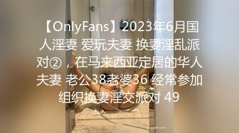 【OnlyFans】2023年6月国人淫妻 爱玩夫妻 换妻淫乱派对②，在马来西亚定居的华人夫妻 老公38老婆36 经常参加组织换妻淫交派对 49