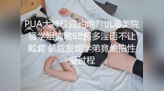 PUA大神校园约炮??饥渴美院骚学姐情趣69超多淫语不让戴套 最后发现学弟竟偷拍性爱过程