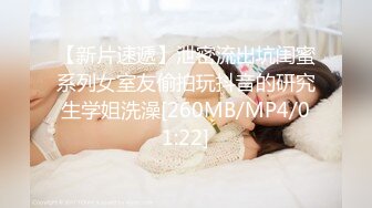 【新片速遞】泄密流出坑闺蜜系列女室友偷拍玩抖音的研究生学姐洗澡[260MB/MP4/01:22]