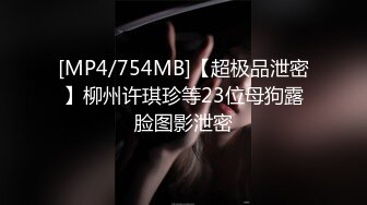 [MP4/754MB]【超极品泄密】柳州许琪珍等23位母狗露脸图影泄密