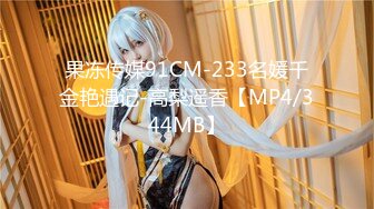 果冻传媒91CM-233名媛千金艳遇记-高梨遥香【MP4/344MB】