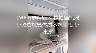 [MP4]萝莉社 肉棒抽插饥渴小骚货敏感体质多次潮喷 小水水