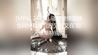 [MP4/ 244M] 骚老婆情趣绿色网袜勒得屁股又圆又在 后入爆草特别爽