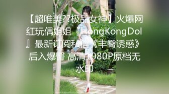 【超唯美??极品女神】火爆网红玩偶姐姐『HongKongDol』最新订阅私信《丰臀诱惑》后入爆臀 高清1080P原档无水印