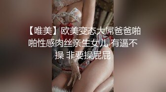 【唯美】欧美变态大屌爸爸啪啪性感肉丝亲生女儿 有逼不操 非要操屁屁