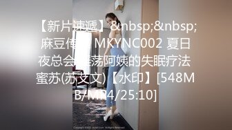 【新片速遞】&nbsp;&nbsp;麻豆传媒 MKYNC002 夏日夜总会 淫荡阿姨的失眠疗法 蜜苏(苏艾文)【水印】[548MB/MP4/25:10]