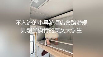 不入流的小导游酒店套路潜规则想当模特的美女大学生