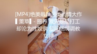 [MP4]绝美最新另类剧情大作▌薰草▌- 圈养 我只是想打工 却沦为性奴隶 笼间捆绑调教女神