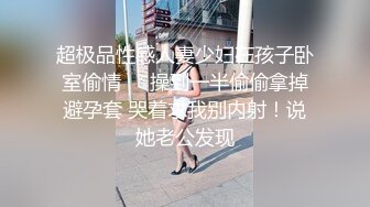 超极品性感人妻少妇在孩子卧室偷情㊙️操到一半偷偷拿掉避孕套 哭着求我别内射！说她老公发现