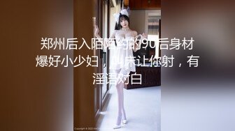 郑州后入陌陌约的90后身材爆好小少妇，叫床让你射，有淫语对白