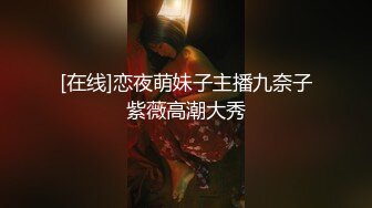 [在线]恋夜萌妹子主播九奈子紫薇高潮大秀