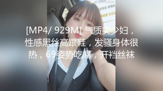 [MP4/ 929M] 气质美少妇，性感黑丝高跟鞋，发骚身体很热，69姿势吃屌，开裆丝袜