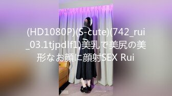 (HD1080P)(S-cute)(742_rui_03.1tjpdlf1)美乳で美尻の美形なお顔に顔射SEX Rui