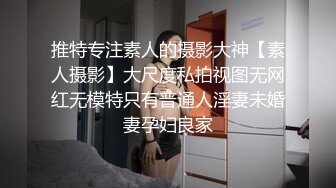 推特专注素人的摄影大神【素人摄影】大尺度私拍视图无网红无模特只有普通人淫妻未婚妻孕妇良家