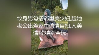 纹身男勾搭邻里美少妇,趁她老公出差家中偷情自拍,人美逼嫩,特别会玩