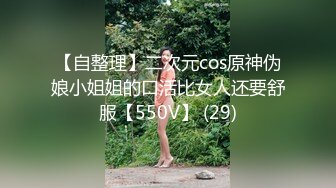 【自整理】二次元cos原神伪娘小姐姐的口活比女人还要舒服【550V】 (29)