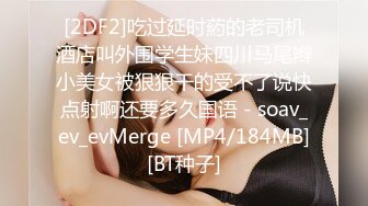 [2DF2]吃过延时葯的老司机酒店叫外围学生妹四川马尾辫小美女被狠狠干的受不了说快点射啊还要多久国语 - soav_ev_evMerge [MP4/184MB][BT种子]